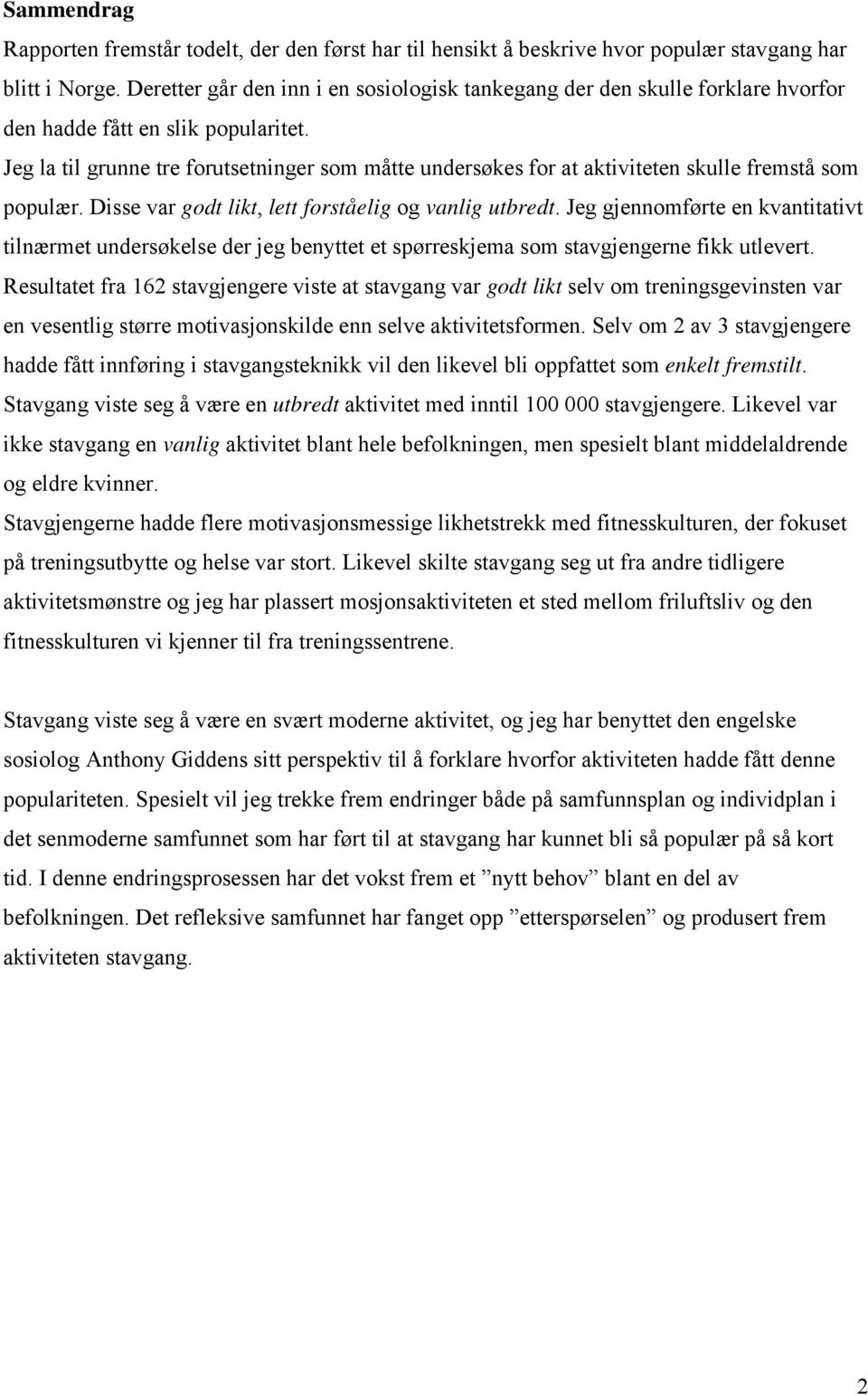 Jeg la til grunne tre forutsetninger som måtte undersøkes for at aktiviteten skulle fremstå som populær. Disse var godt likt, lett forståelig og vanlig utbredt.