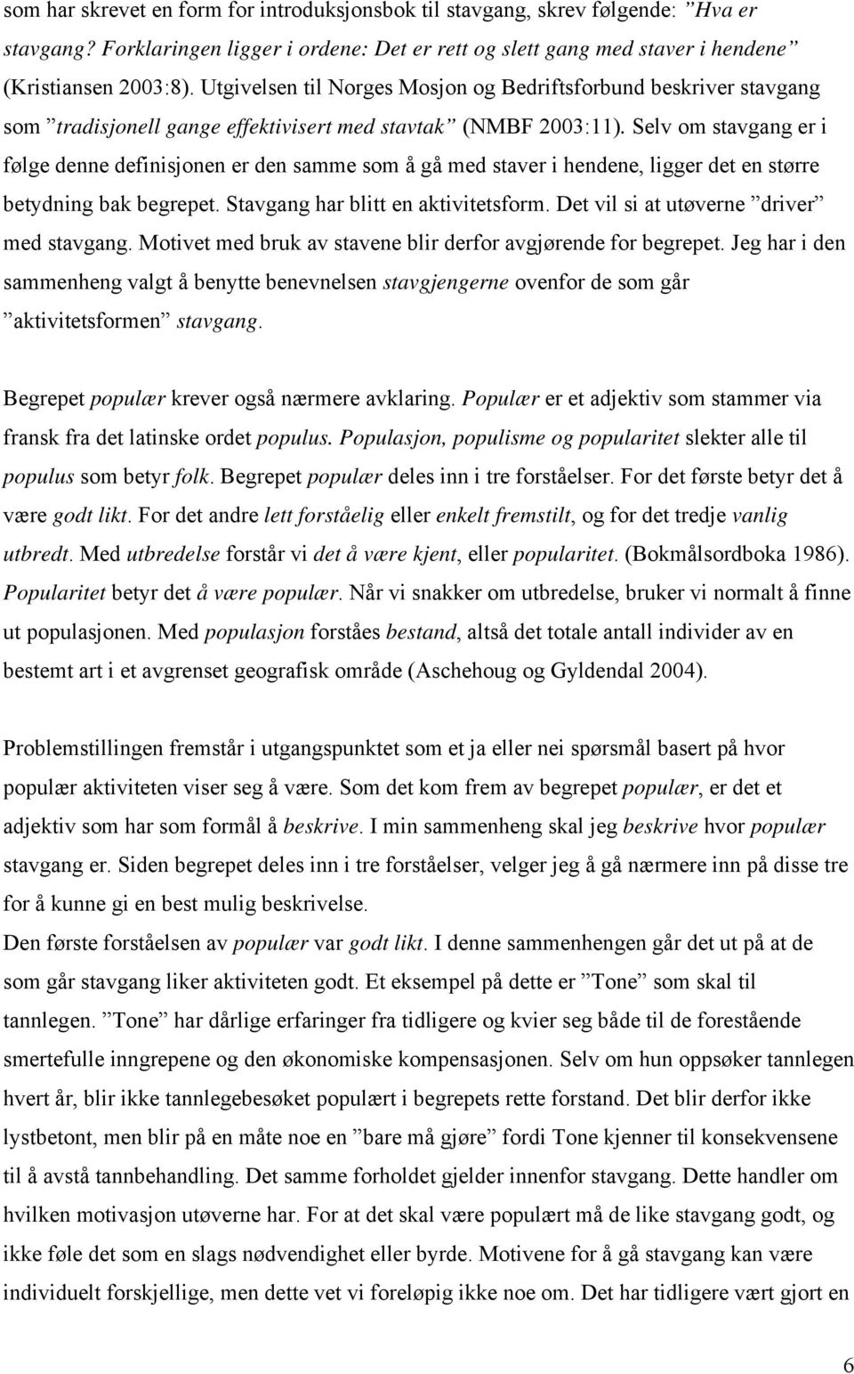 Selv om stavgang er i følge denne definisjonen er den samme som å gå med staver i hendene, ligger det en større betydning bak begrepet. Stavgang har blitt en aktivitetsform.