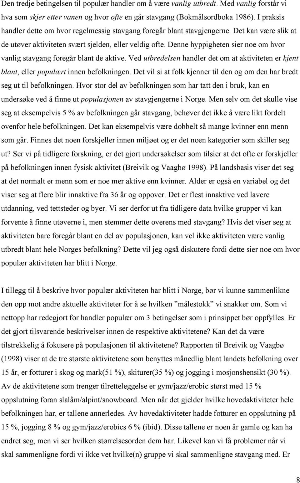 Denne hyppigheten sier noe om hvor vanlig stavgang foregår blant de aktive. Ved utbredelsen handler det om at aktiviteten er kjent blant, eller populært innen befolkningen.