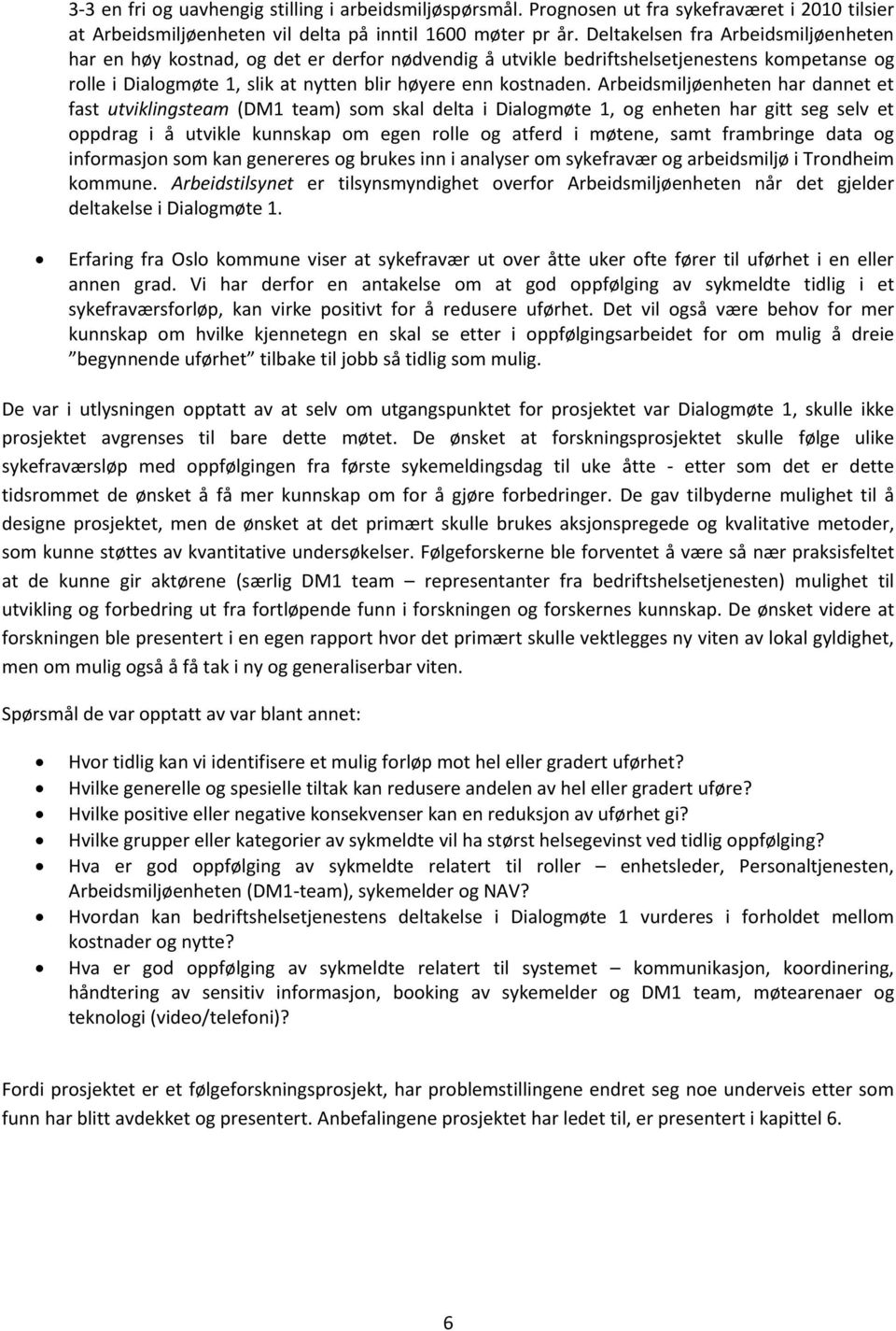 Arbeidsmiljøenheten har dannet et fast utviklingsteam (DM1 team) som skal delta i Dialogmøte 1, og enheten har gitt seg selv et oppdrag i å utvikle kunnskap om egen rolle og atferd i møtene, samt