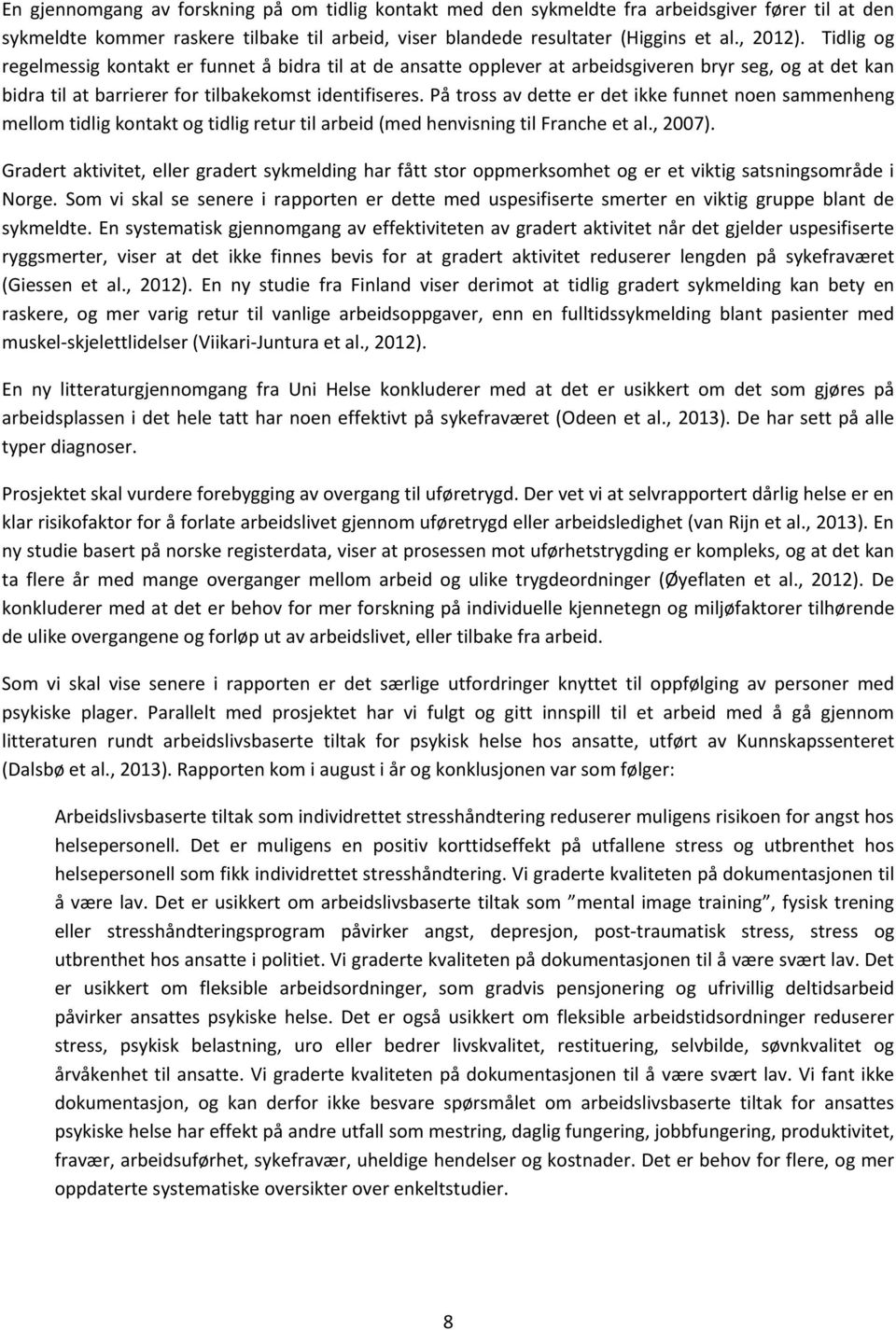 På tross av dette er det ikke funnet noen sammenheng mellom tidlig kontakt og tidlig retur til arbeid (med henvisning til Franche et al., 2007).