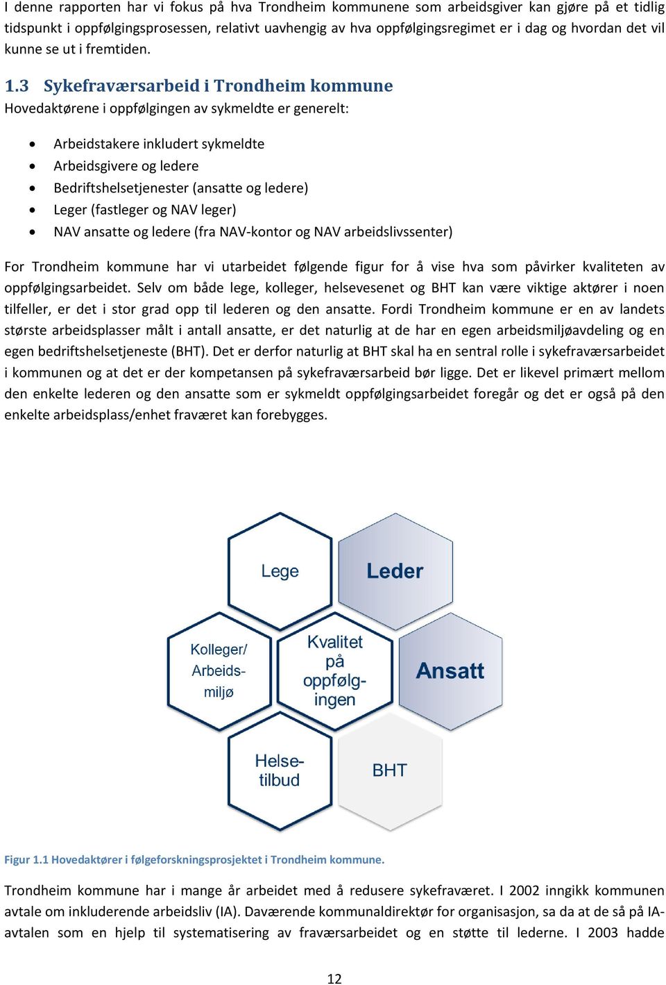 3 Sykefraværsarbeid i Trondheim kommune Hovedaktørene i oppfølgingen av sykmeldte er generelt: Arbeidstakere inkludert sykmeldte Arbeidsgivere og ledere Bedriftshelsetjenester (ansatte og ledere)