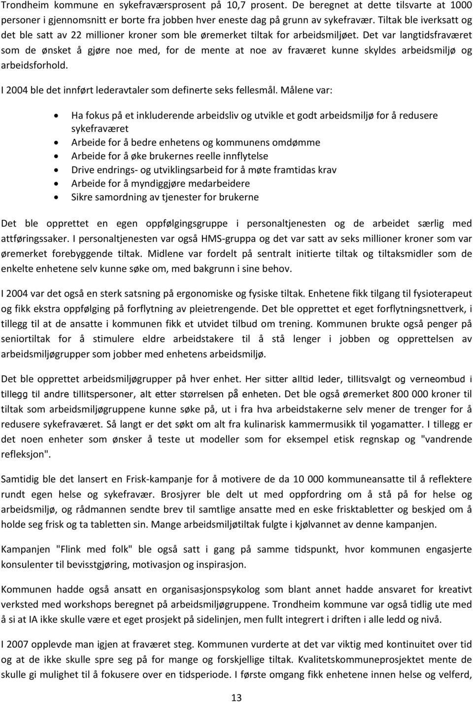 Det var langtidsfraværet som de ønsket å gjøre noe med, for de mente at noe av fraværet kunne skyldes arbeidsmiljø og arbeidsforhold. I 2004 ble det innført lederavtaler som definerte seks fellesmål.