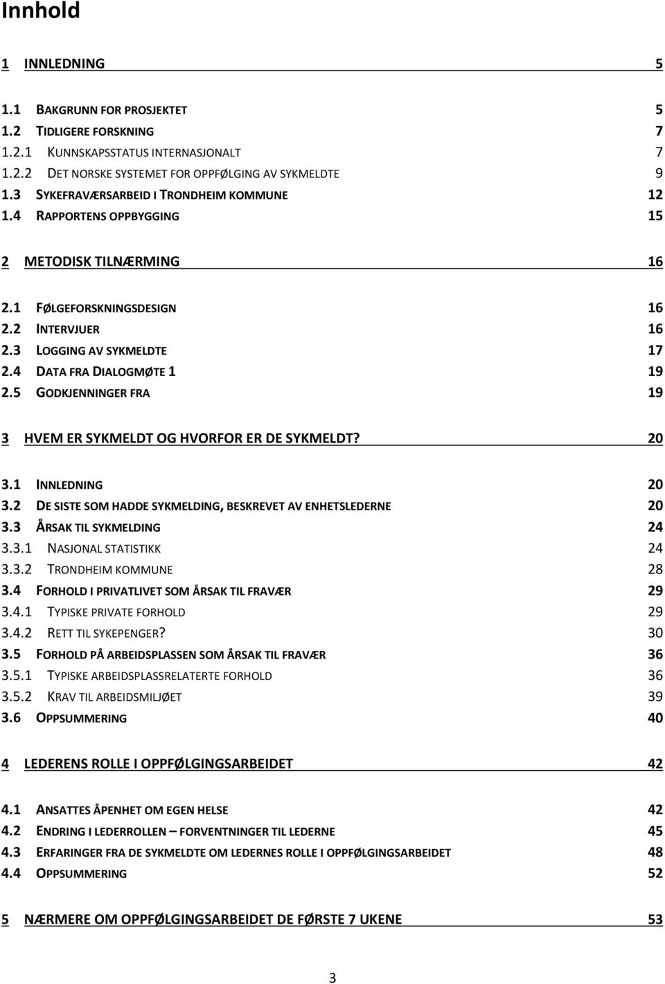 4 DATA FRA DIALOGMØTE 1 19 2.5 GODKJENNINGER FRA 19 3 HVEM ER SYKMELDT OG HVORFOR ER DE SYKMELDT? 20 3.1 INNLEDNING 20 3.2 DE SISTE SOM HADDE SYKMELDING, BESKREVET AV ENHETSLEDERNE 20 3.