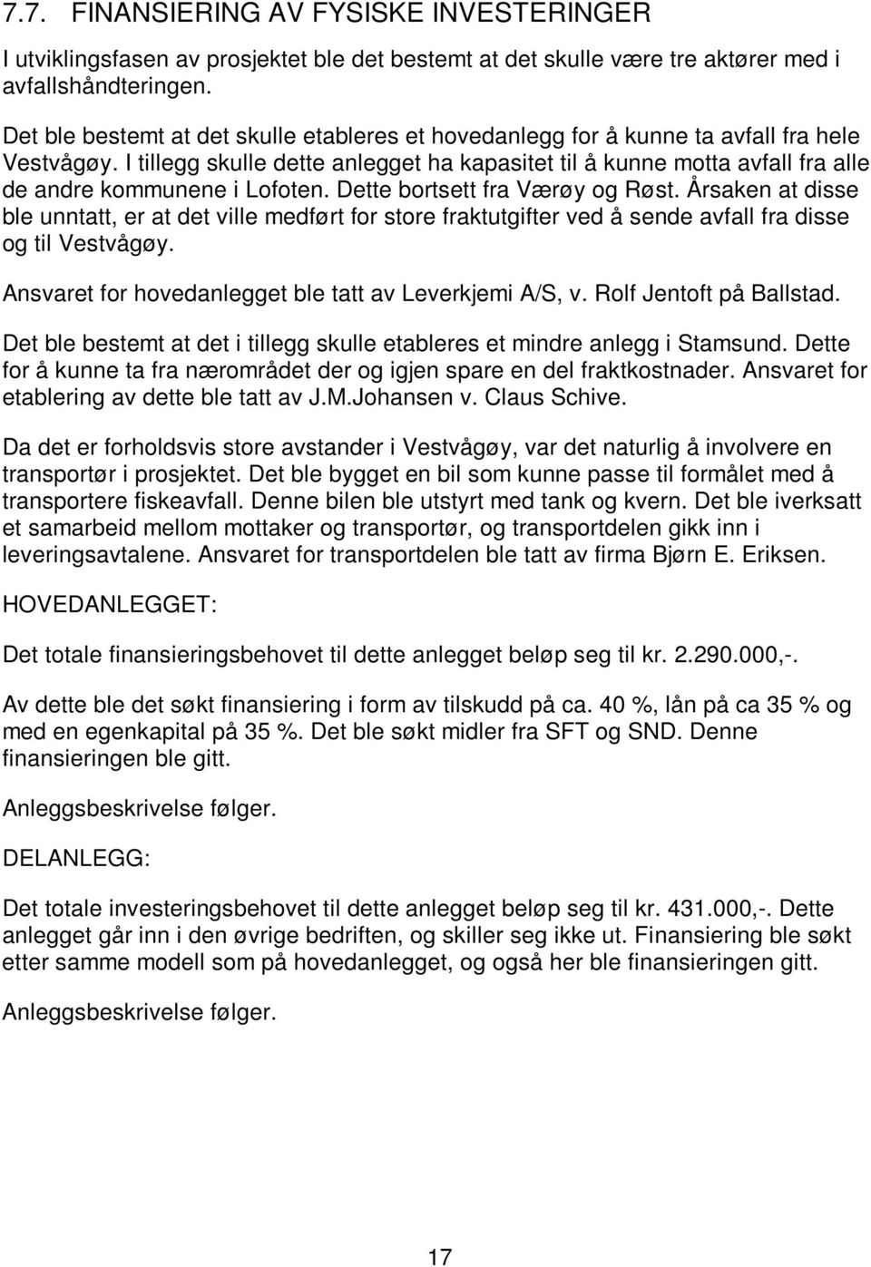 I tillegg skulle dette anlegget ha kapasitet til å kunne motta avfall fra alle de andre kommunene i Lofoten. Dette bortsett fra Værøy og Røst.