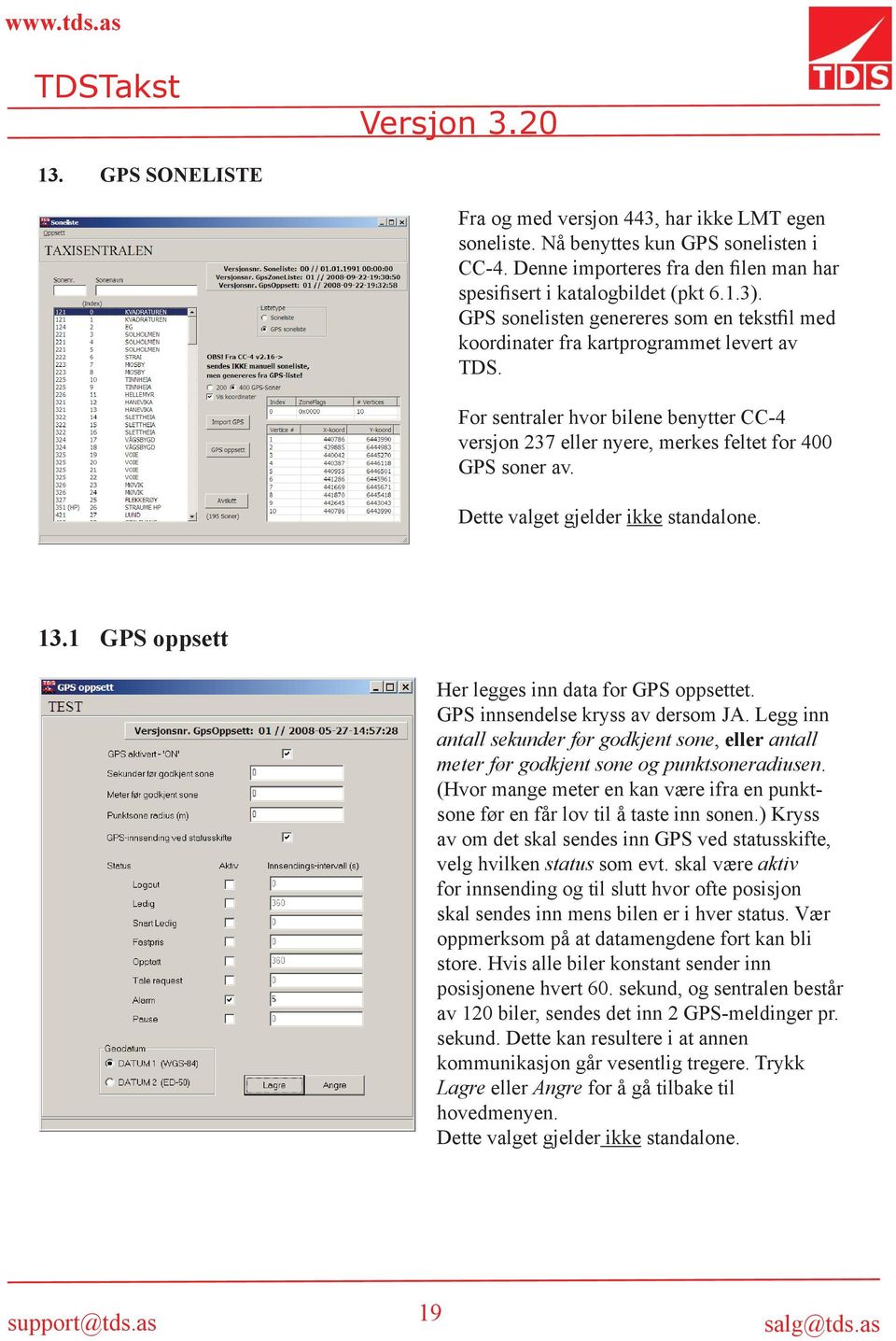 Dette valget gjelder ikke standalone. 13.1 GPS oppsett Her legges inn data for GPS oppsettet. GPS innsendelse kryss av dersom JA.