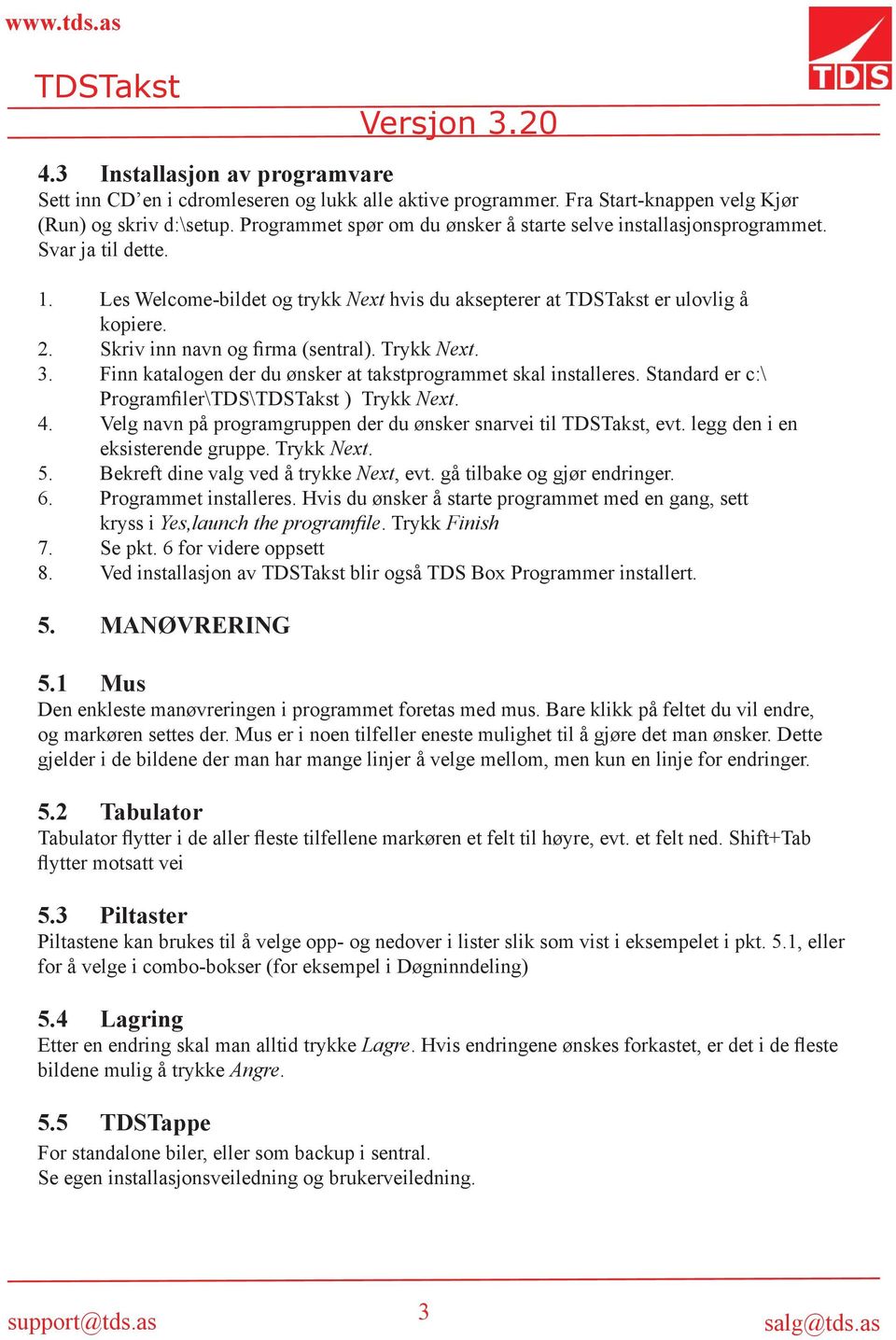 Skriv inn navn og firma (sentral). Trykk Next. 3. Finn katalogen der du ønsker at takstprogrammet skal installeres. Standard er c:\ Programfiler\TDS\ ) Trykk Next. 4.