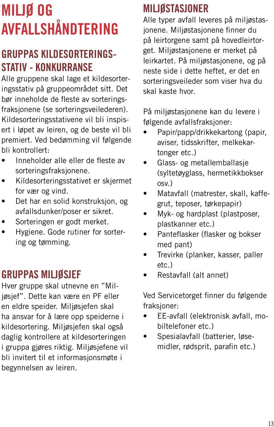 Ved bedømming vil følgende bli kontrollert: Inneholder alle eller de fleste av sorteringsfraksjonene. Kildesorteringsstativet er skjermet for vær og vind.