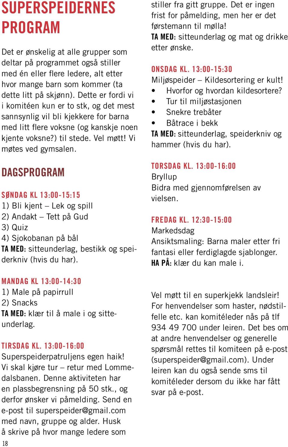 DAGSPROGRAM SØNDAG kl 13:00-15:15 1) Bli kjent Lek og spill 2) Andakt Tett på Gud 3) Quiz 4) Sjokobanan på bål Ta med: sitteunderlag, bestikk og speiderkniv (hvis du har).