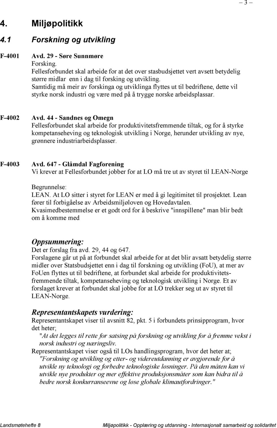 Samtidig må meir av forskinga og utviklinga flyttes ut til bedriftene, dette vil styrke norsk industri og være med på å trygge norske arbeidsplassar. F-4002 Avd.