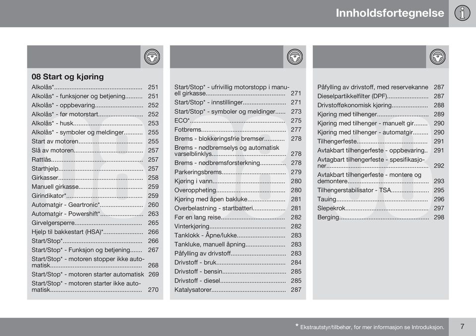 .. 259 Automatgir - Geartronic*... 260 Automatgir - Powershift*... 263 Girvelgersperre... 265 Hjelp til bakkestart (HSA)*... 266 Start/Stop*... 266 Start/Stop* - Funksjon og betjening.