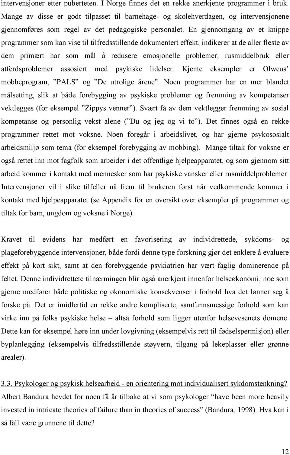 En gjennomgang av et knippe programmer som kan vise til tilfredsstillende dokumentert effekt, indikerer at de aller fleste av dem primært har som mål å redusere emosjonelle problemer, rusmiddelbruk