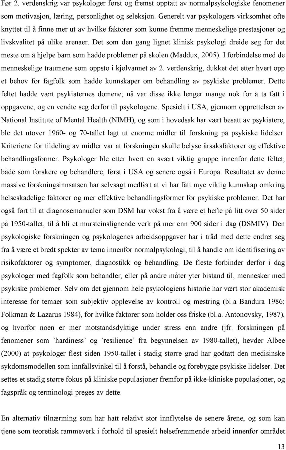 Det som den gang lignet klinisk psykologi dreide seg for det meste om å hjelpe barn som hadde problemer på skolen (Maddux, 2005).