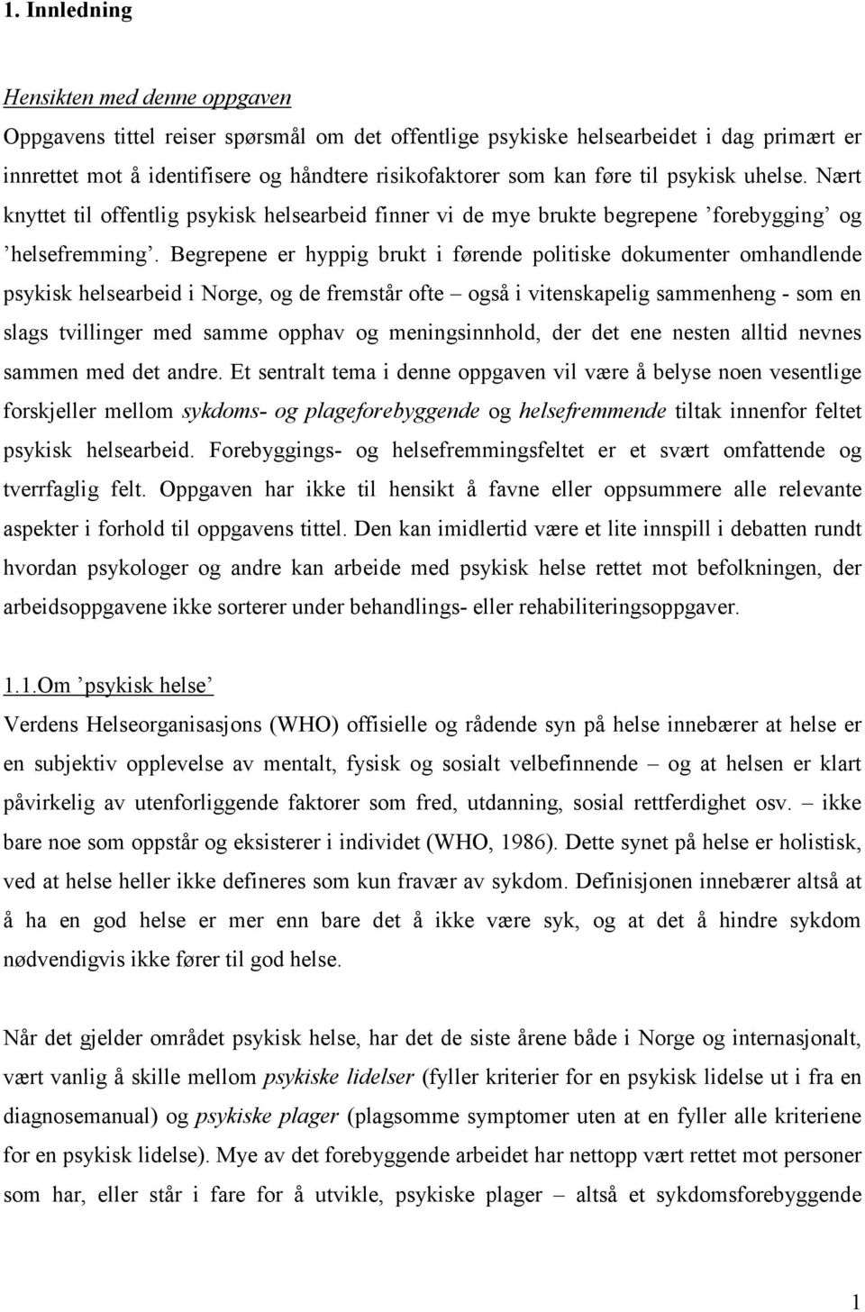 Begrepene er hyppig brukt i førende politiske dokumenter omhandlende psykisk helsearbeid i Norge, og de fremstår ofte også i vitenskapelig sammenheng - som en slags tvillinger med samme opphav og