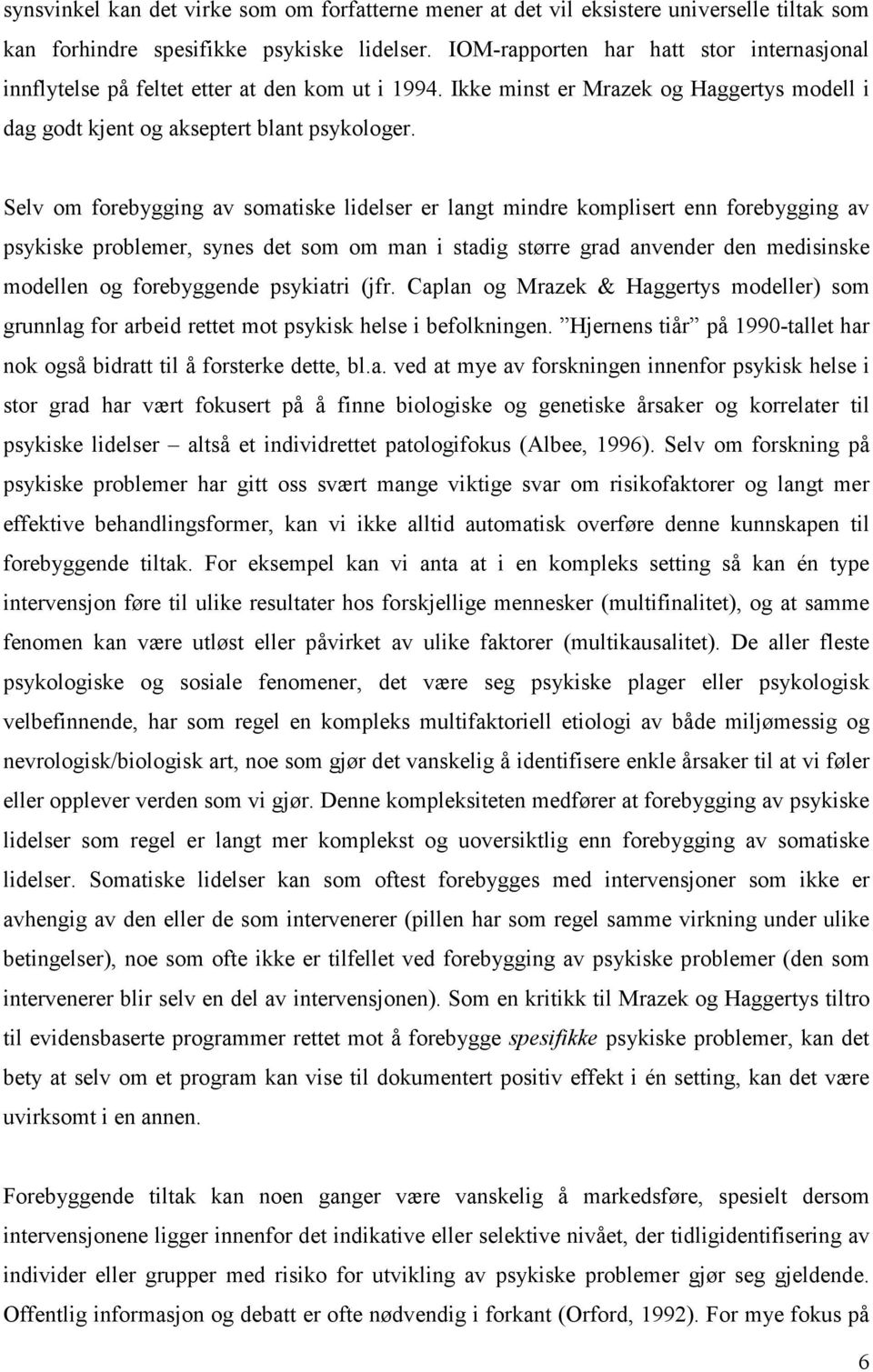 Selv om forebygging av somatiske lidelser er langt mindre komplisert enn forebygging av psykiske problemer, synes det som om man i stadig større grad anvender den medisinske modellen og forebyggende