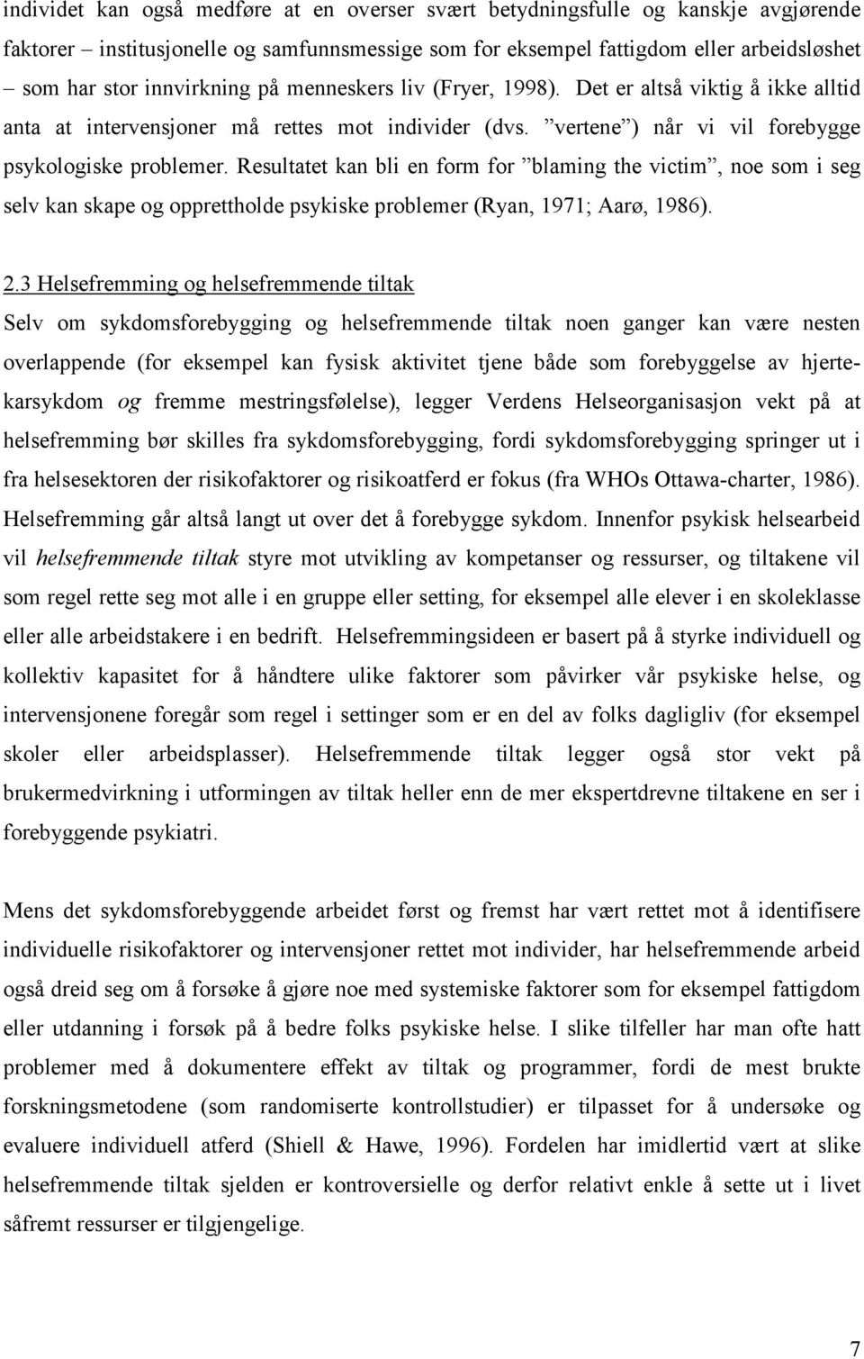 Resultatet kan bli en form for blaming the victim, noe som i seg selv kan skape og opprettholde psykiske problemer (Ryan, 1971; Aarø, 1986). 2.