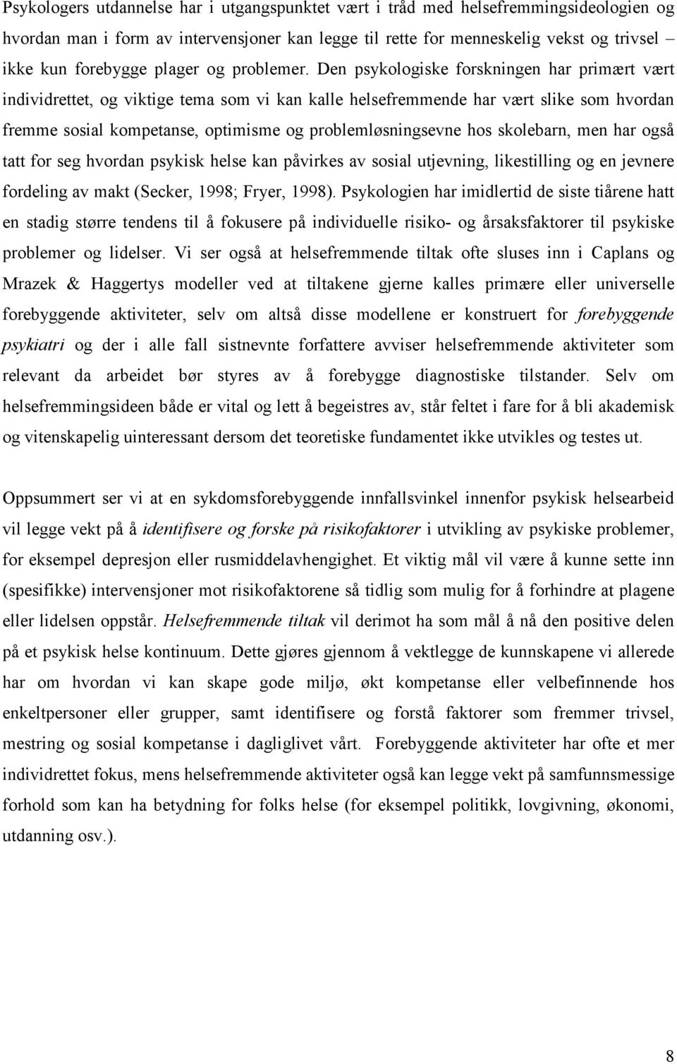 Den psykologiske forskningen har primært vært individrettet, og viktige tema som vi kan kalle helsefremmende har vært slike som hvordan fremme sosial kompetanse, optimisme og problemløsningsevne hos