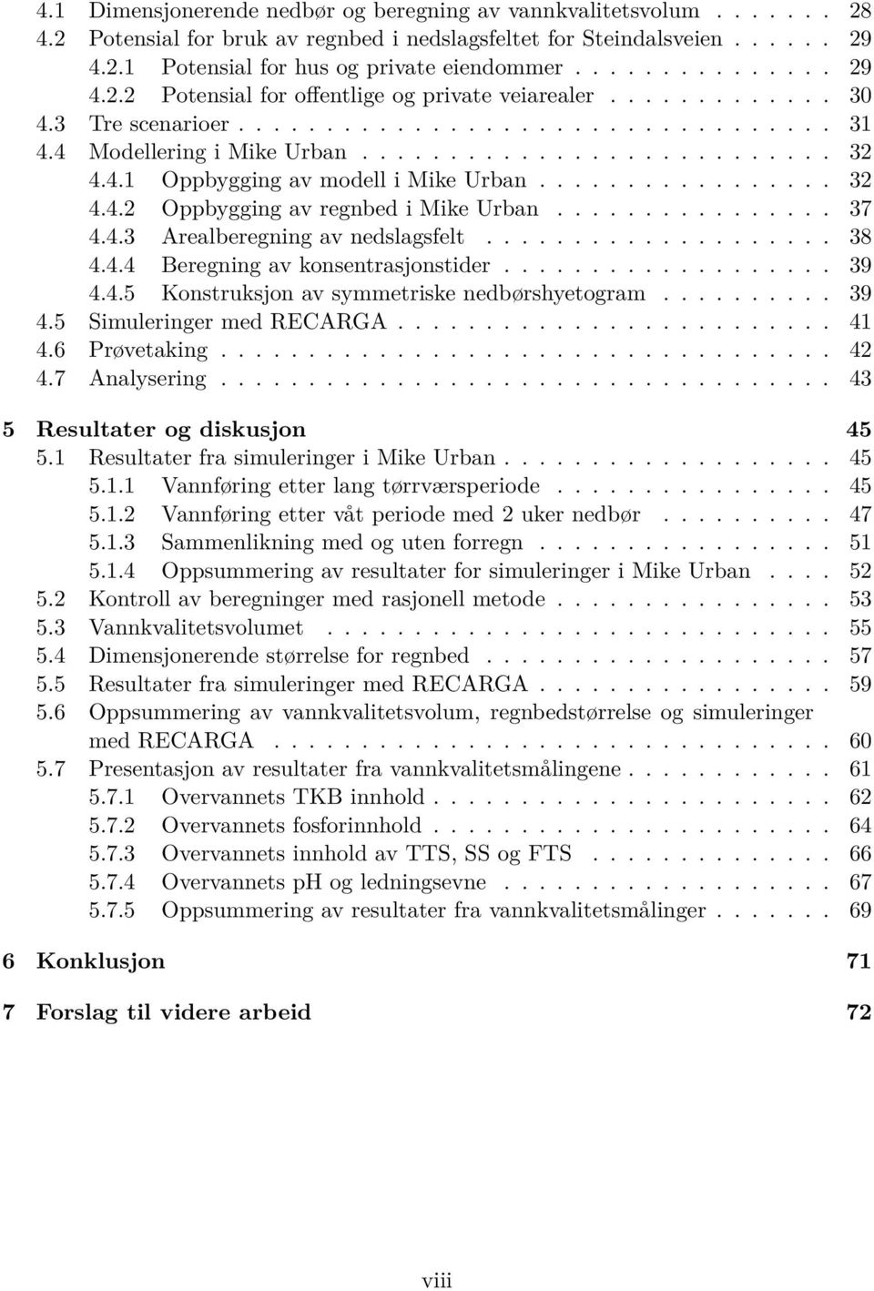 4.1 Oppbygging av modell i Mike Urban................. 32 4.4.2 Oppbygging av regnbed i Mike Urban................ 37 4.4.3 Arealberegning av nedslagsfelt.................... 38 4.4.4 Beregning av konsentrasjonstider.