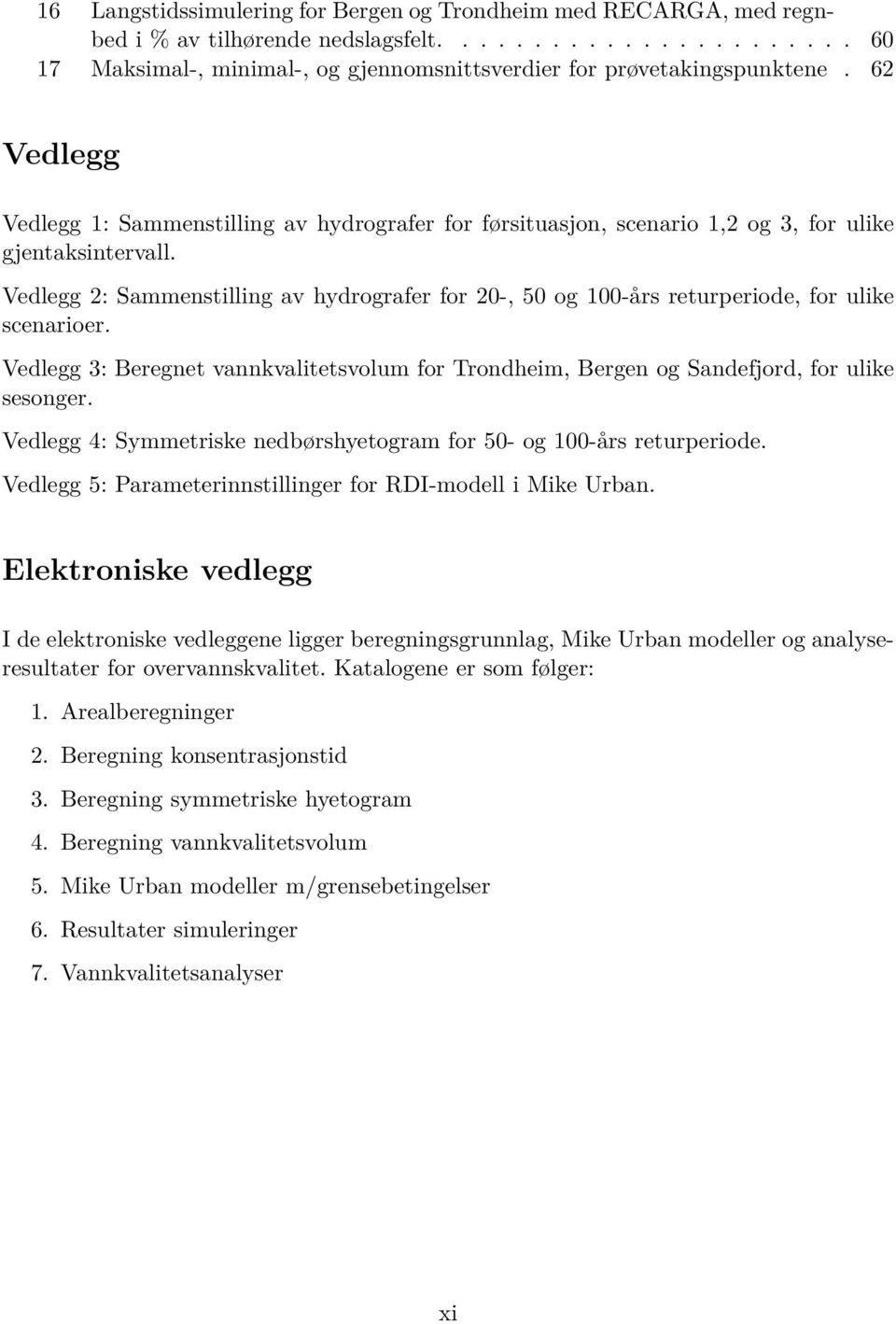 Vedlegg 2: Sammenstilling av hydrografer for 20-, 50 og 100-års returperiode, for ulike scenarioer. Vedlegg 3: Beregnet vannkvalitetsvolum for Trondheim, Bergen og Sandefjord, for ulike sesonger.