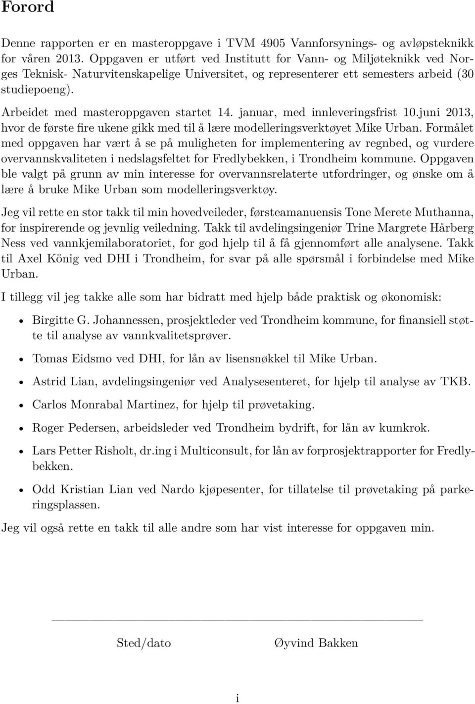 Arbeidet med masteroppgaven startet 14. januar, med innleveringsfrist 10.juni 2013, hvor de første fire ukene gikk med til å lære modelleringsverktøyet Mike Urban.