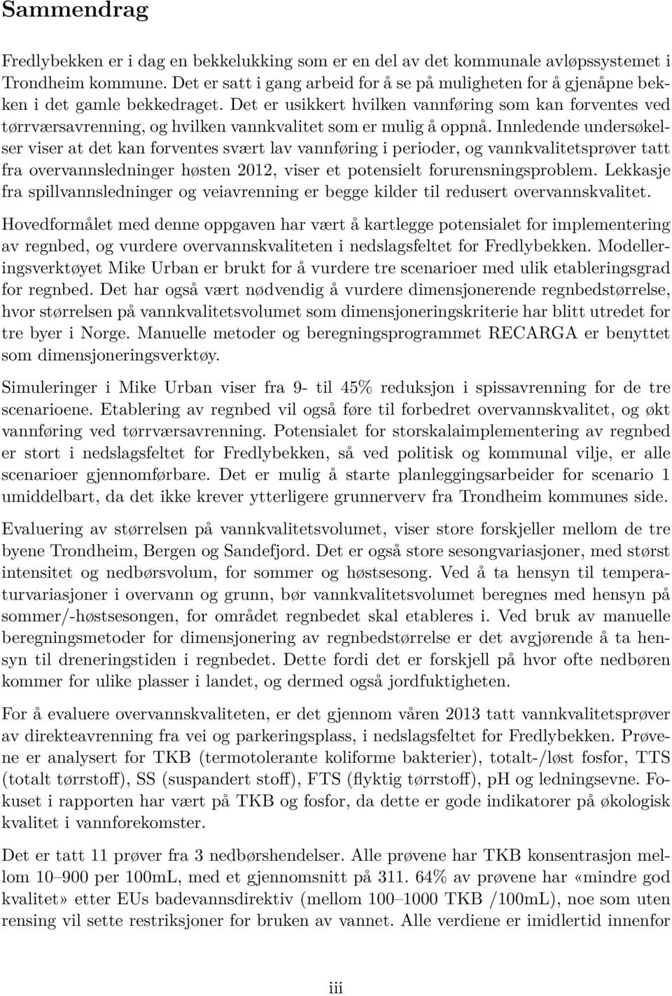 Det er usikkert hvilken vannføring som kan forventes ved tørrværsavrenning, og hvilken vannkvalitet som er mulig å oppnå.