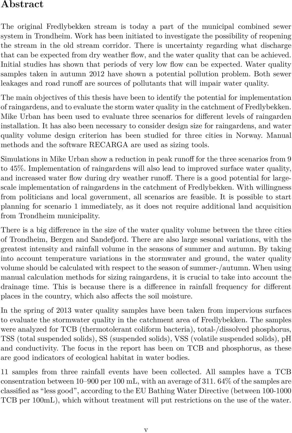 There is uncertainty regarding what discharge that can be expected from dry weather flow, and the water quality that can be achieved.