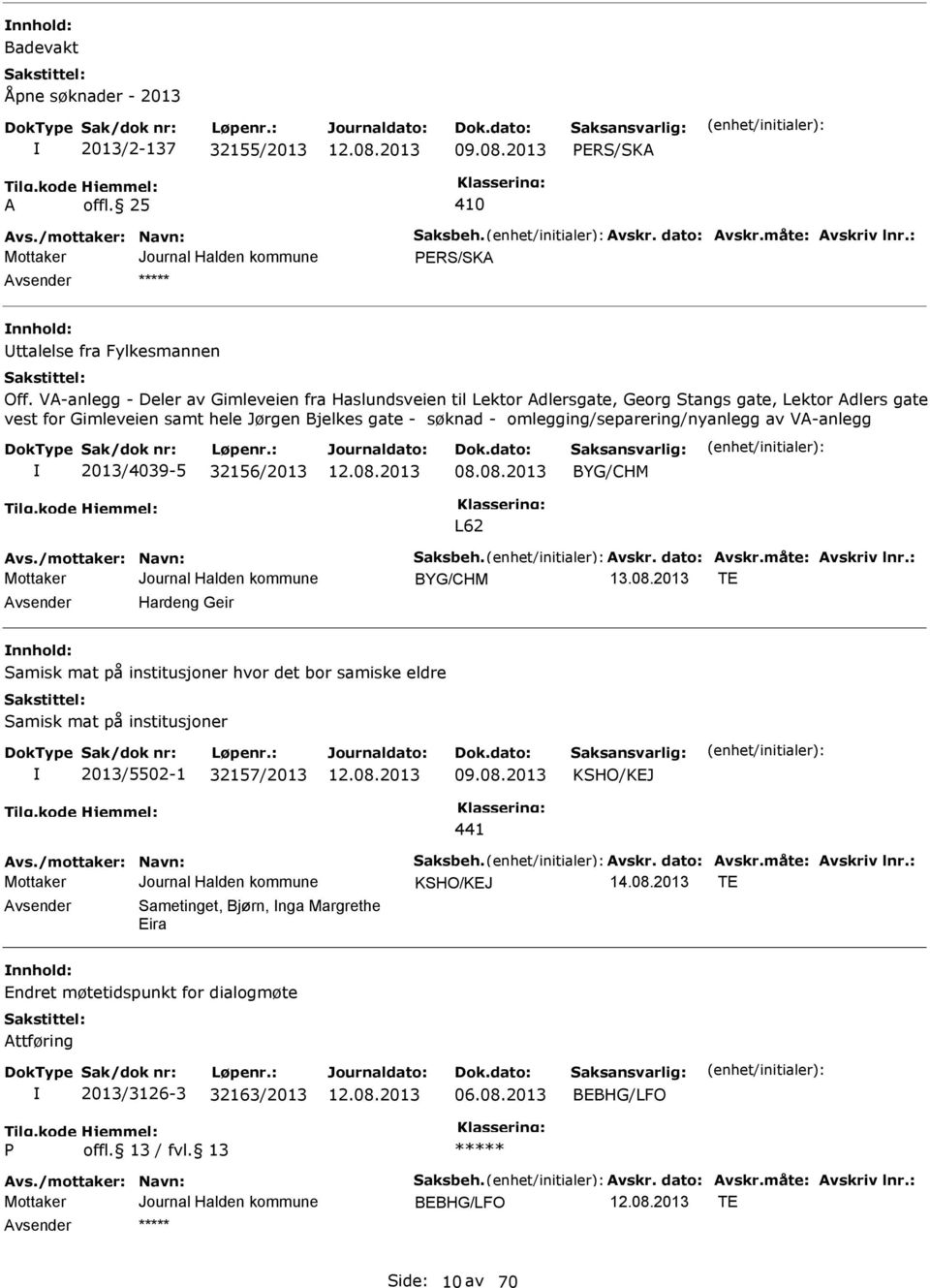 omlegging/separering/nyanlegg av VA-anlegg 2013/4039-5 32156/2013 08.08.2013 BYG/CHM L62 Avs./mottaker: Navn: Saksbeh. Avskr. dato: Avskr.måte: Avskriv lnr.