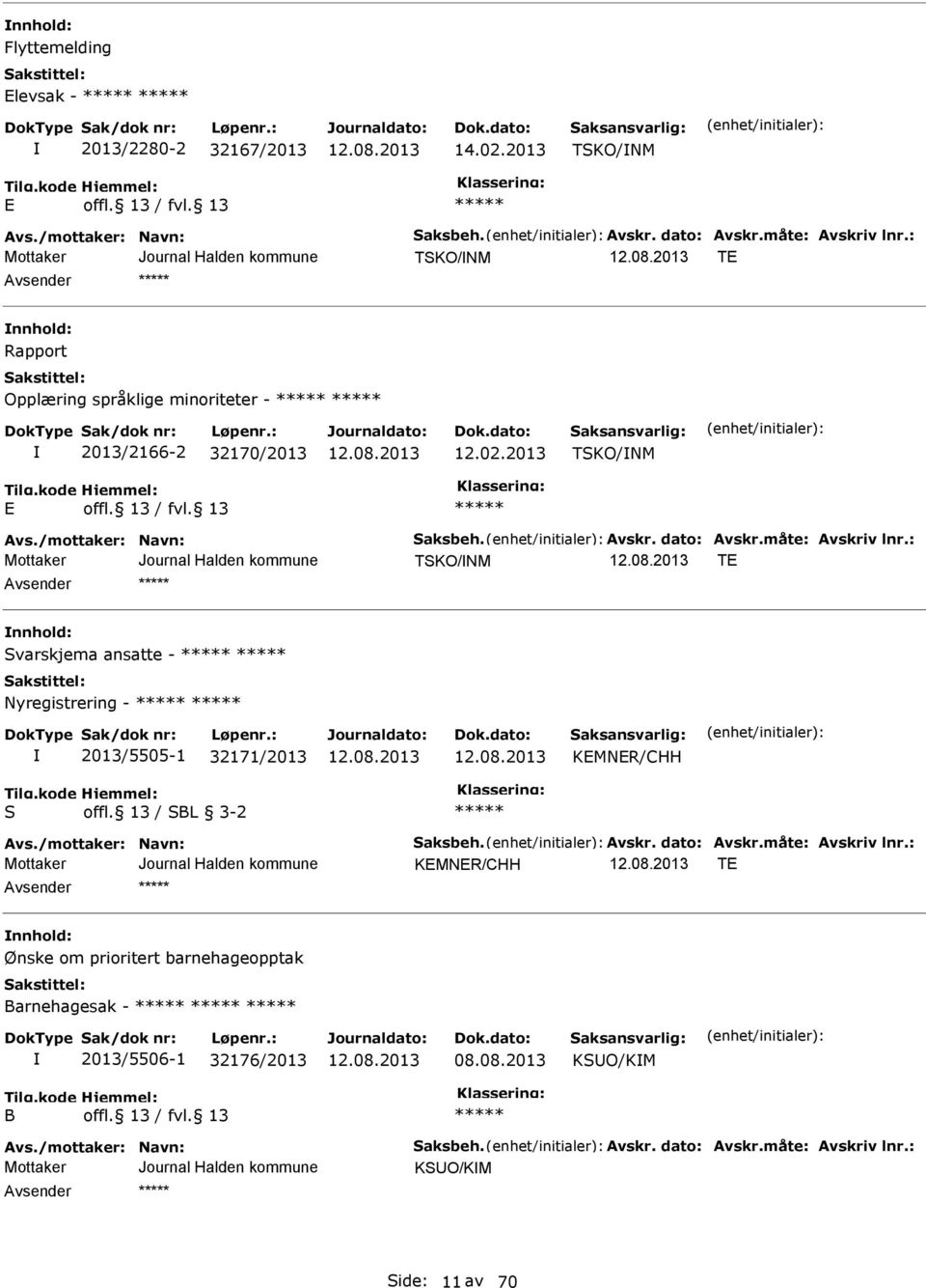 : TSKO/NM T nnhold: Svarskjema ansatte - Nyregistrering - 2013/5505-1 32171/2013 KMNR/CHH S offl. 13 / SBL 3-2 Avs./mottaker: Navn: Saksbeh. Avskr. dato: Avskr.