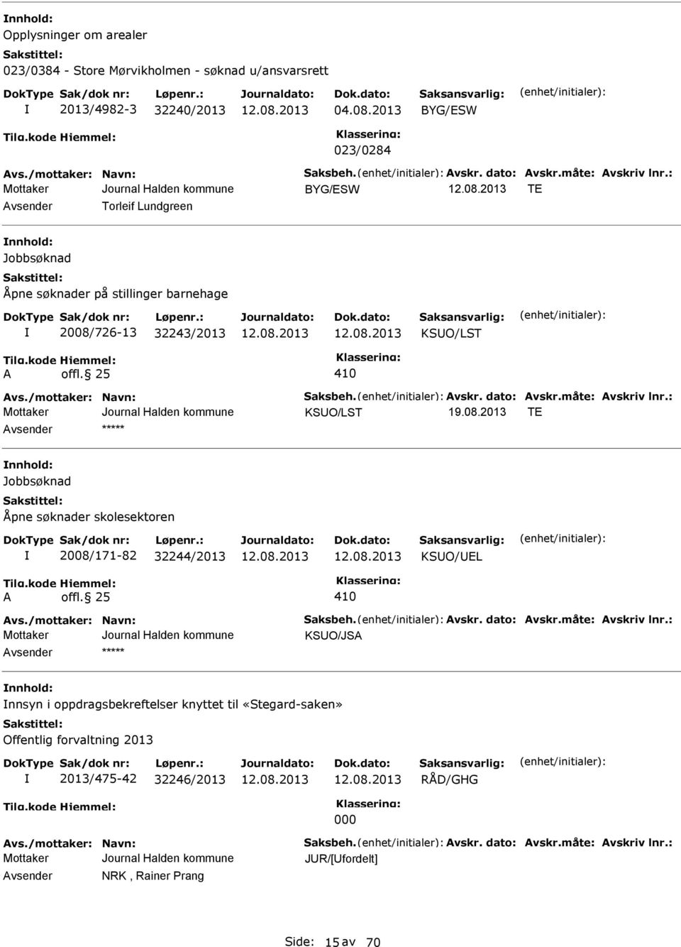 måte: Avskriv lnr.: KSUO/LST 19.08.2013 T nnhold: Jobbsøknad Åpne søknader skolesektoren 2008/171-82 32244/2013 KSUO/UL A offl. 25 410 Avs./mottaker: Navn: Saksbeh. Avskr. dato: Avskr.