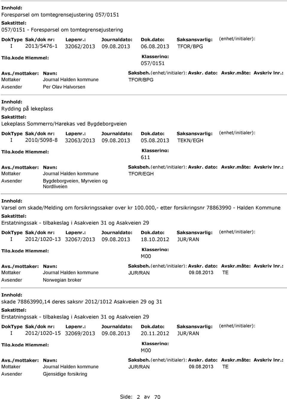 /mottaker: Navn: Saksbeh. Avskr. dato: Avskr.måte: Avskriv lnr.: TFOR/GH Avsender Bygdeborgveien, Myrveien og Nordliveien nnhold: Varsel om skade/melding om forsikringssaker over kr 100.