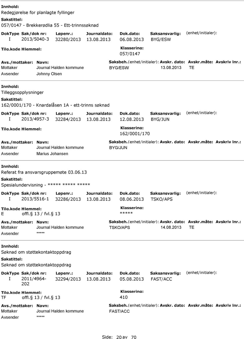 /mottaker: Navn: Saksbeh. Avskr. dato: Avskr.måte: Avskriv lnr.: BYG/JUN Avsender Marius Johansen nnhold: Referat fra ansvarsgruppemøte 03.06.13 Spesialundervisning - 2013/5516-1 32286/2013 08.06.2013 TSKO/APS Avs.