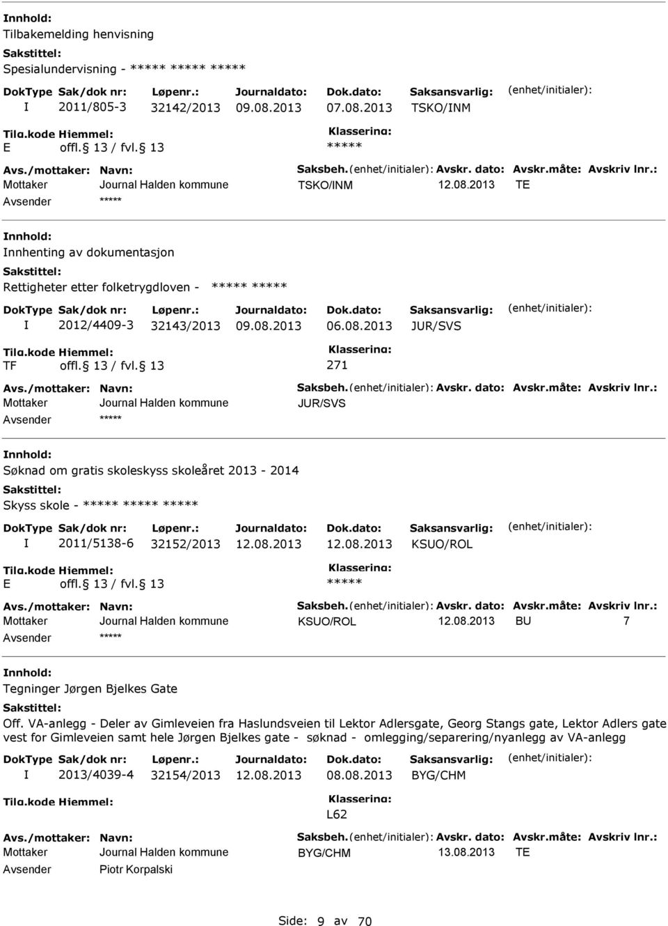 : JUR/SVS nnhold: Søknad om gratis skoleskyss skoleåret 2013-2014 Skyss skole - 2011/5138-6 32152/2013 KSUO/ROL Avs./mottaker: Navn: Saksbeh. Avskr. dato: Avskr.måte: Avskriv lnr.