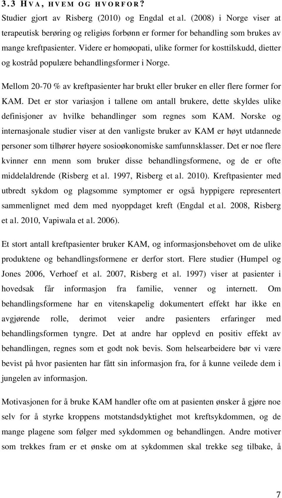 Videre er homøopati, ulike former for kosttilskudd, dietter og kostråd populære behandlingsformer i Norge. Mellom 20-70 % av kreftpasienter har brukt eller bruker en eller flere former for KAM.