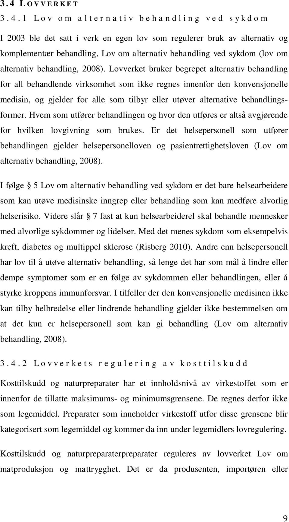 Lovverket bruker begrepet alternativ behandling for all behandlende virksomhet som ikke regnes innenfor den konvensjonelle medisin, og gjelder for alle som tilbyr eller utøver alternative