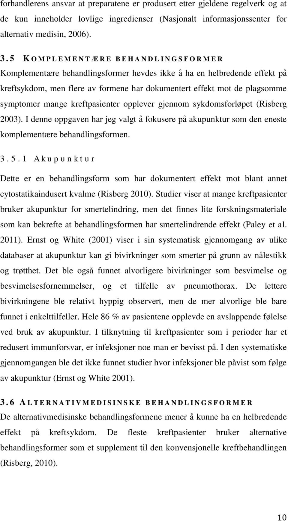 plagsomme symptomer mange kreftpasienter opplever gjennom sykdomsforløpet (Risberg 2003). I denne oppgaven har jeg valgt å fokusere på akupunktur som den eneste komplementære behandlingsformen. 3.5.