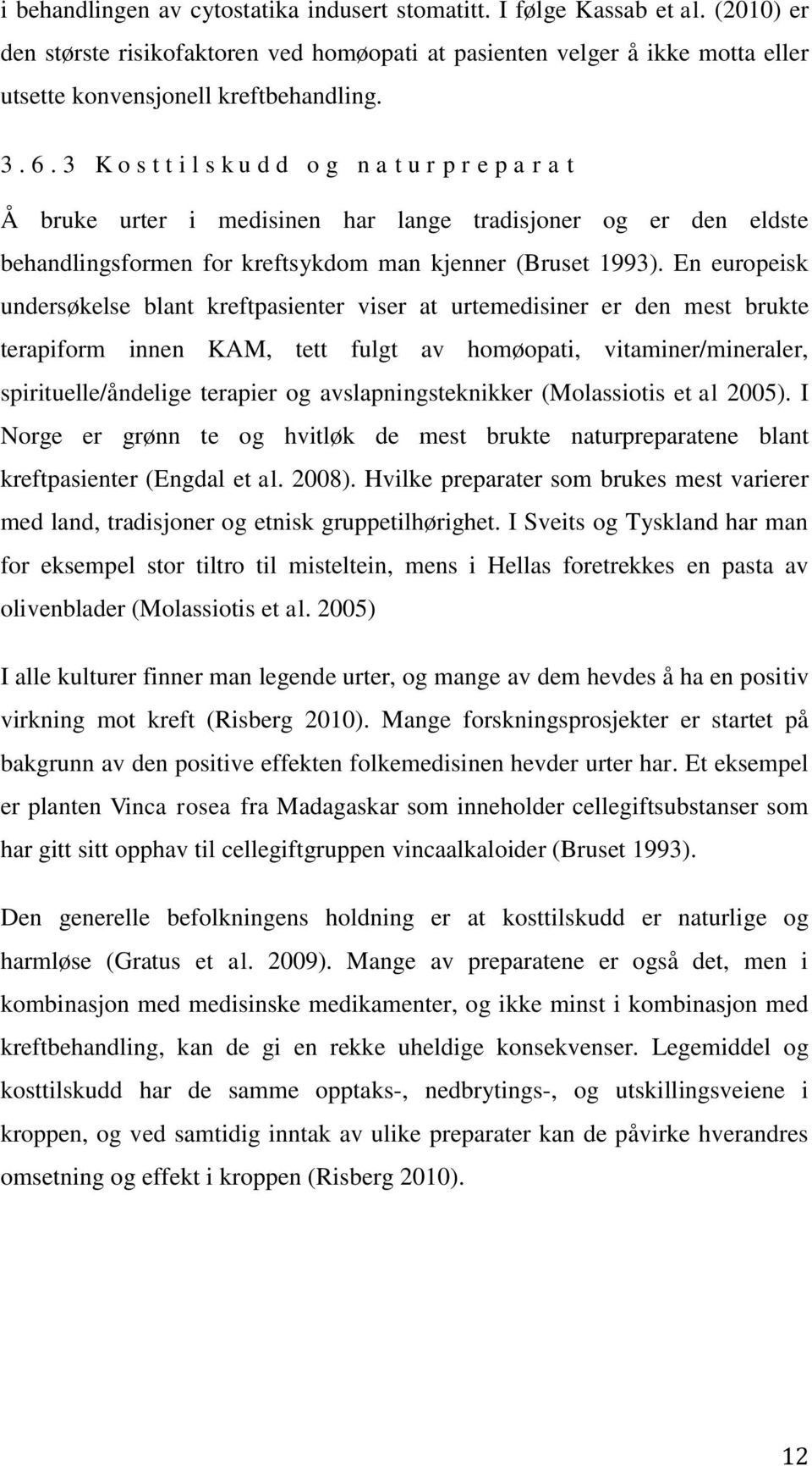 En europeisk undersøkelse blant kreftpasienter viser at urtemedisiner er den mest brukte terapiform innen KAM, tett fulgt av homøopati, vitaminer/mineraler, spirituelle/åndelige terapier og