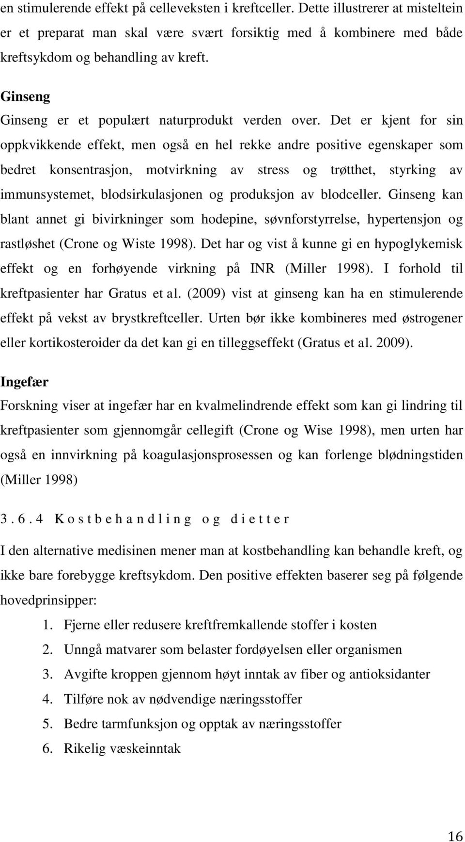 Det er kjent for sin oppkvikkende effekt, men også en hel rekke andre positive egenskaper som bedret konsentrasjon, motvirkning av stress og trøtthet, styrking av immunsystemet, blodsirkulasjonen og