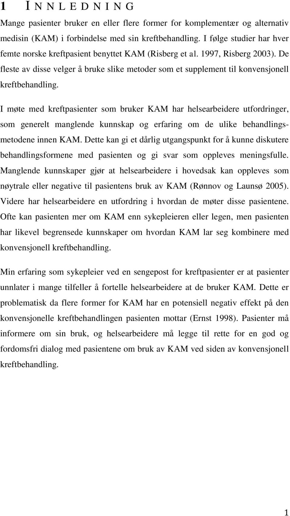 De fleste av disse velger å bruke slike metoder som et supplement til konvensjonell kreftbehandling.