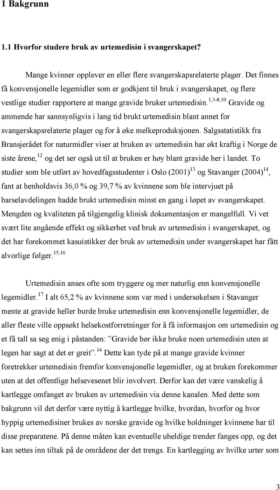 1,3-8,10 Gravide og ammende har sannsynligvis i lang tid brukt urtemedisin blant annet for svangerskapsrelaterte plager og for å øke melkeproduksjonen.