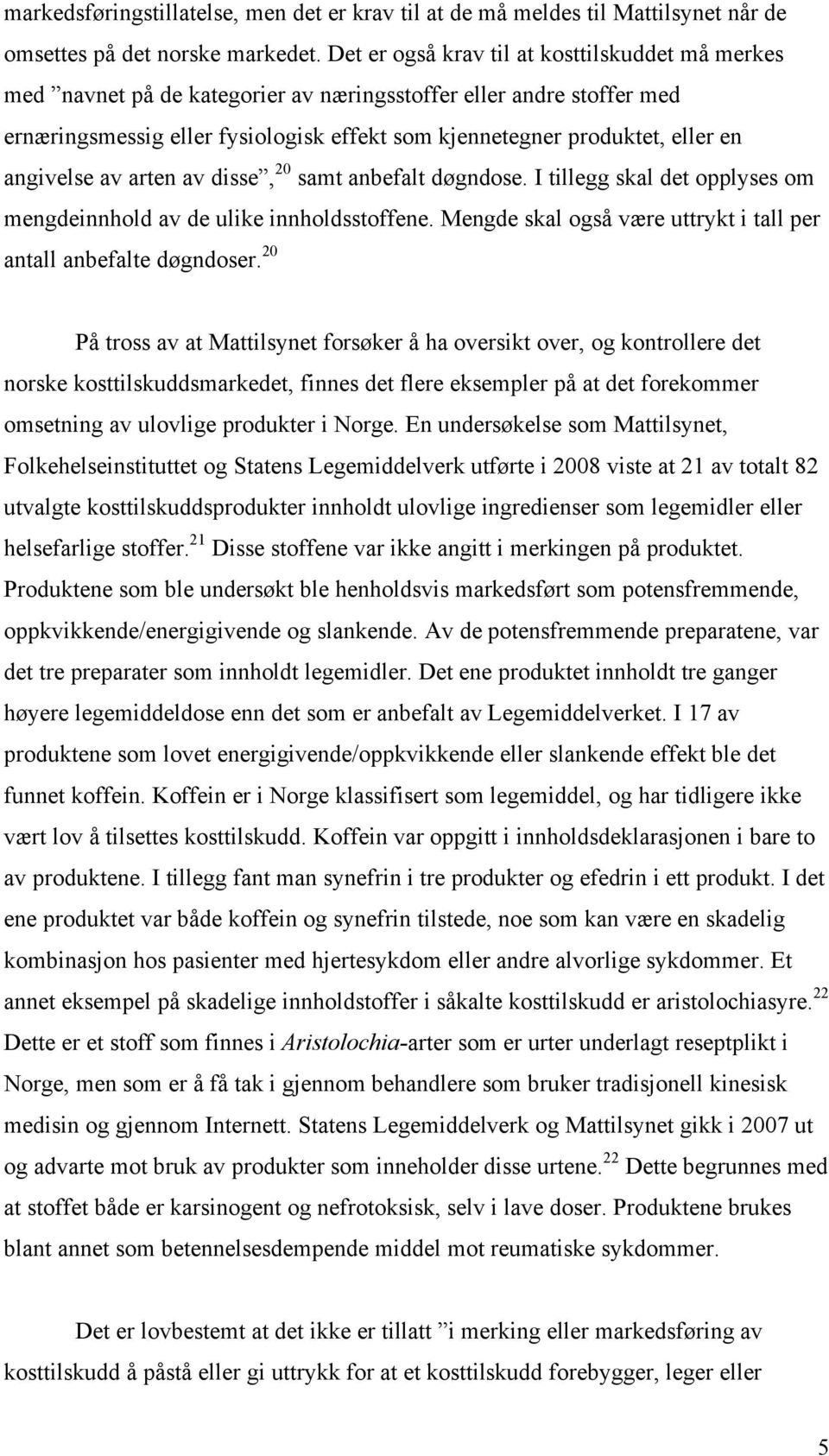 angivelse av arten av disse, 20 samt anbefalt døgndose. I tillegg skal det opplyses om mengdeinnhold av de ulike innholdsstoffene. Mengde skal også være uttrykt i tall per antall anbefalte døgndoser.