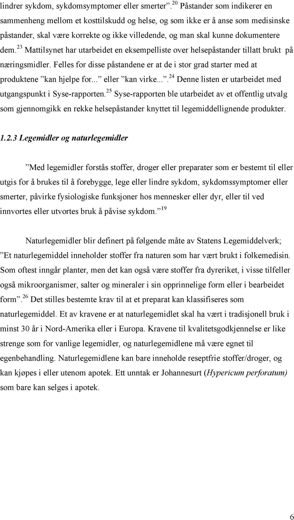 23 Mattilsynet har utarbeidet en eksempelliste over helsepåstander tillatt brukt på næringsmidler. Felles for disse påstandene er at de i stor grad starter med at produktene kan hjelpe for.