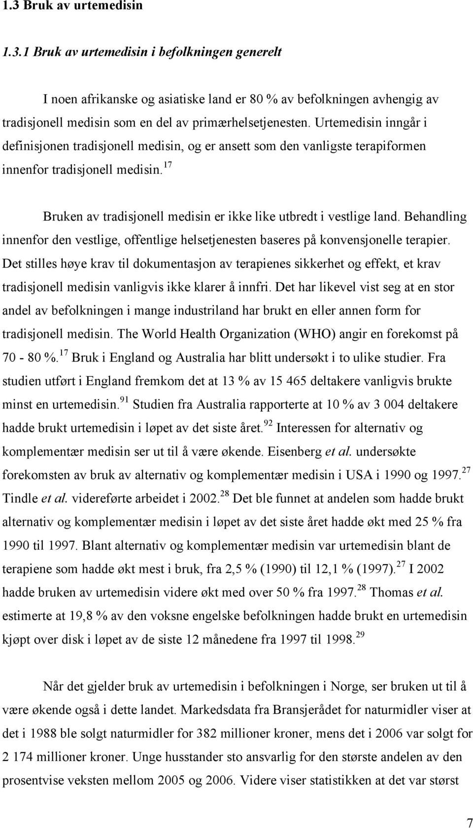 17 Bruken av tradisjonell medisin er ikke like utbredt i vestlige land. Behandling innenfor den vestlige, offentlige helsetjenesten baseres på konvensjonelle terapier.