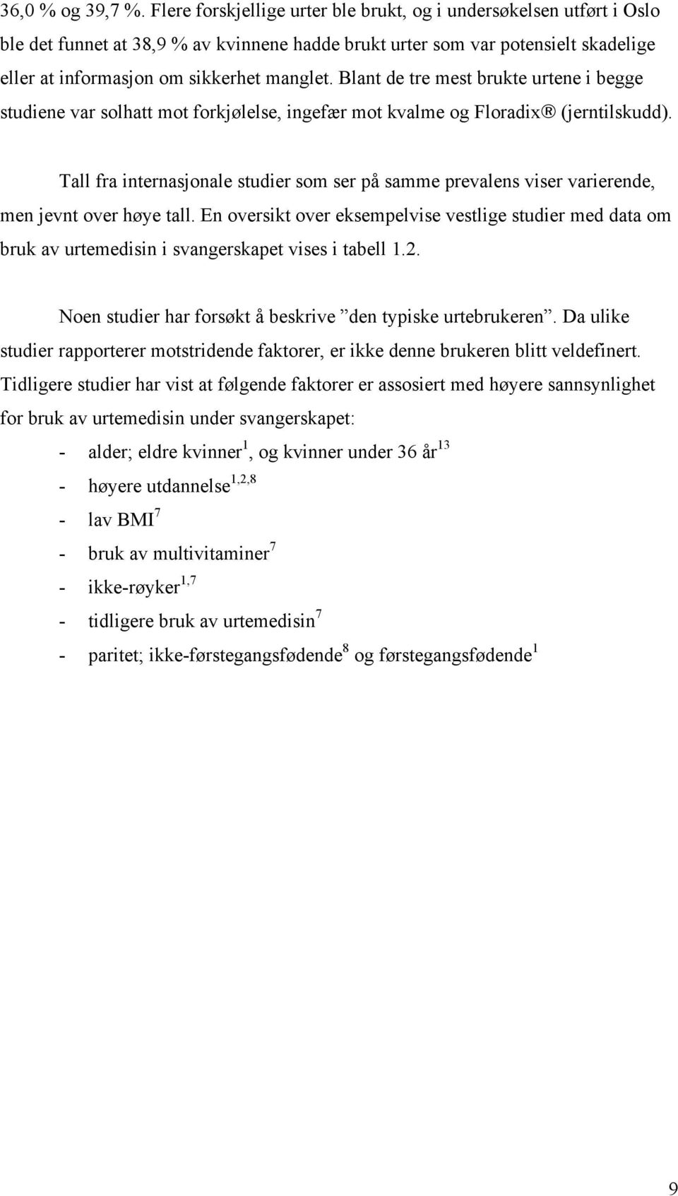 Blant de tre mest brukte urtene i begge studiene var solhatt mot forkjølelse, ingefær mot kvalme og Floradix (jerntilskudd).