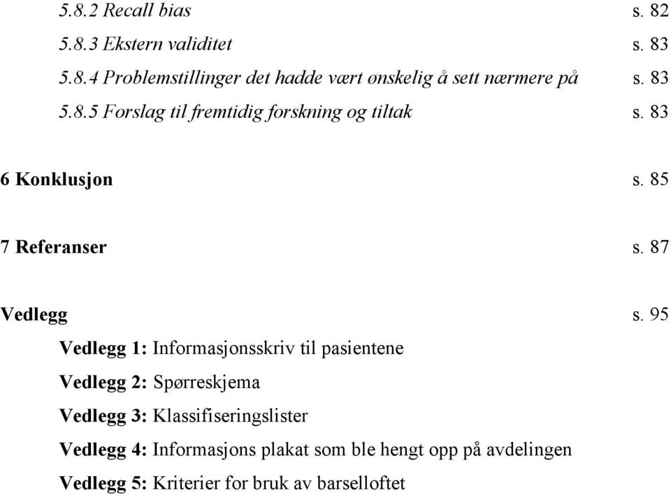 95 Vedlegg 1: Informasjonsskriv til pasientene Vedlegg 2: Spørreskjema Vedlegg 3: Klassifiseringslister