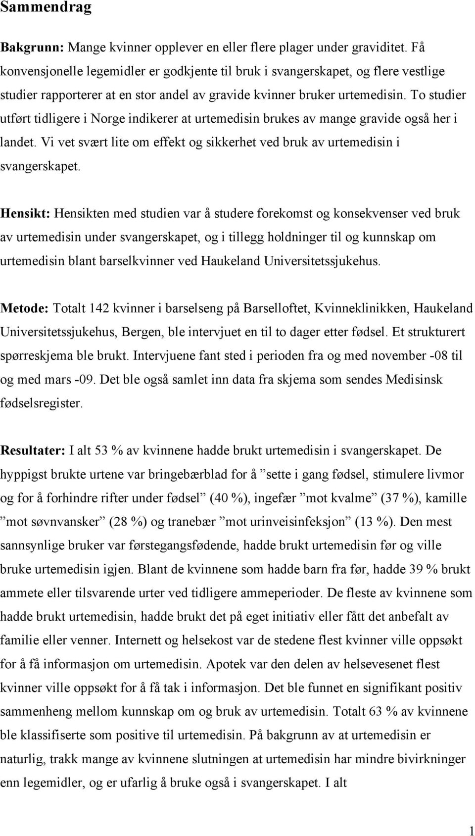 To studier utført tidligere i Norge indikerer at urtemedisin brukes av mange gravide også her i landet. Vi vet svært lite om effekt og sikkerhet ved bruk av urtemedisin i svangerskapet.