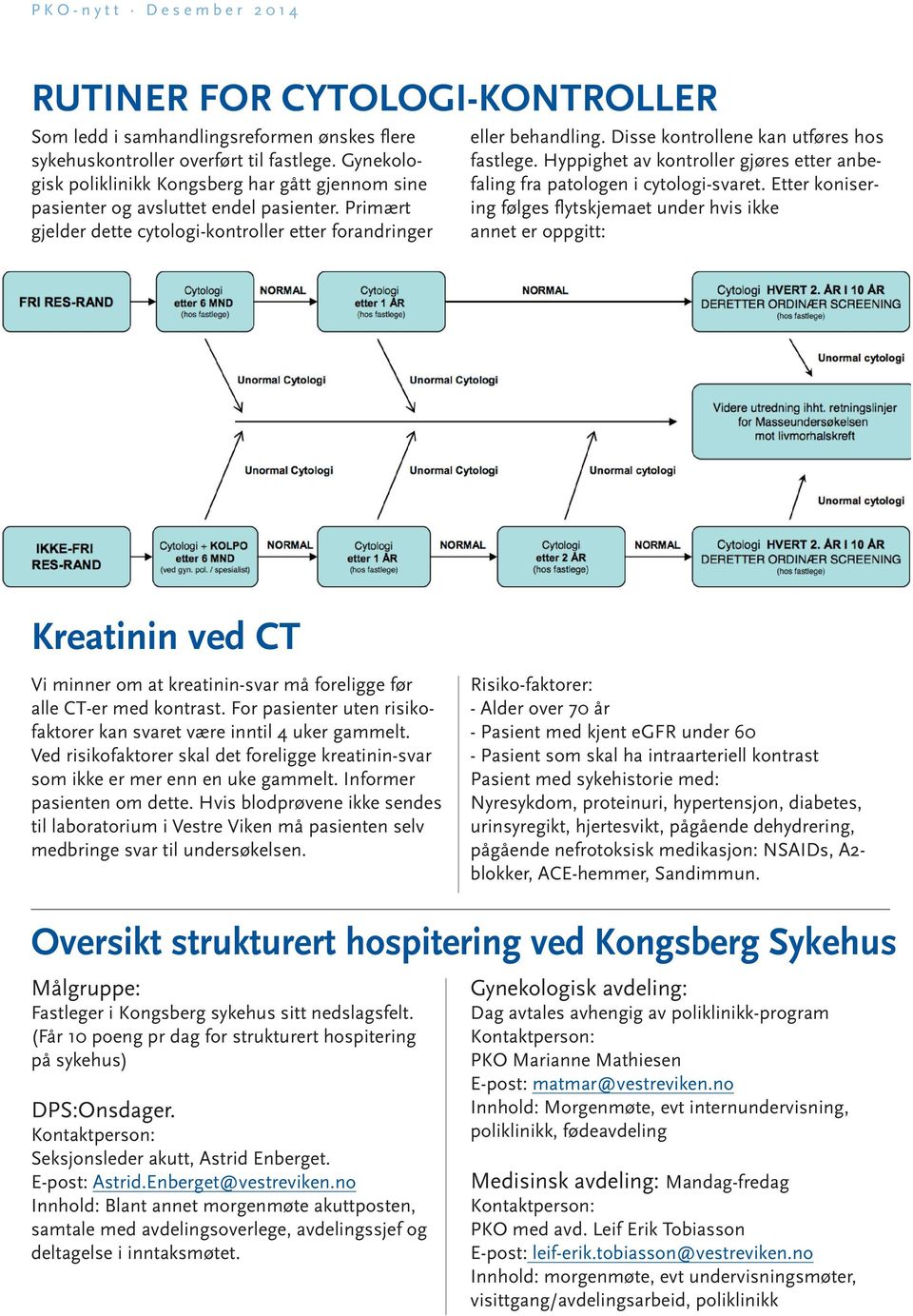 Disse kontrollene kan utføres hos fastlege. Hyppighet av kontroller gjøres etter anbefaling fra patologen i cytologi-svaret.