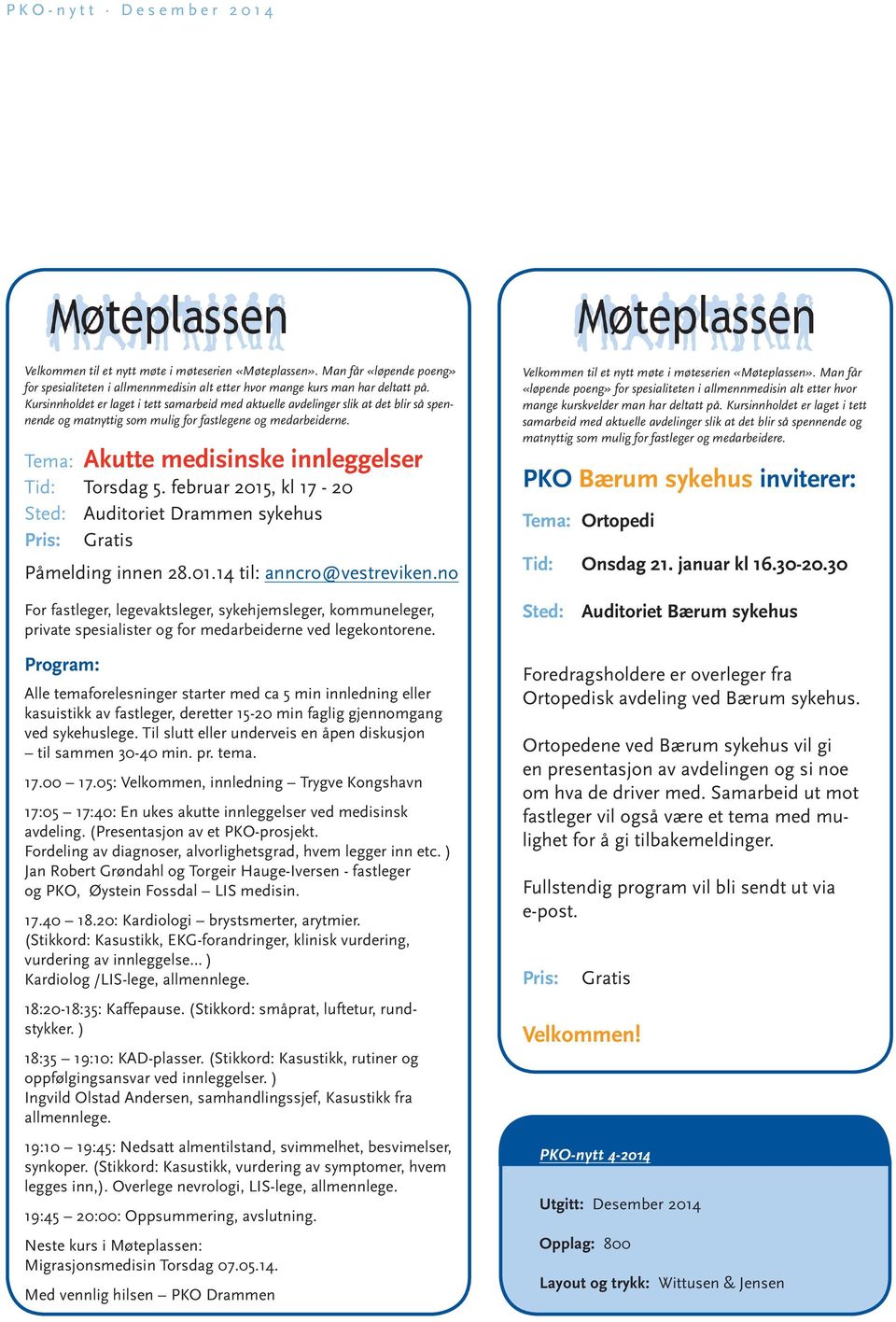 Tema: Akutte medisinske innleggelser Tid: Torsdag 5. februar 2015, kl 17-20 Sted: Auditoriet Drammen sykehus Pris: Gratis Påmelding innen 28.01.14 til: anncro@vestreviken.