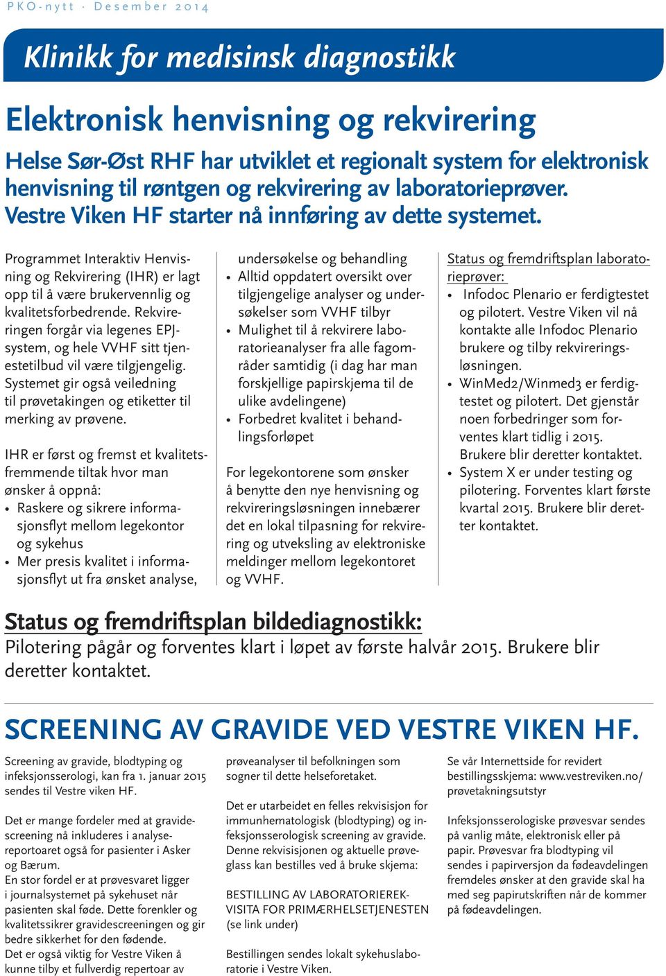 Rekvireringen forgår via legenes EPJsystem, og hele VVHF sitt tjenestetilbud vil være tilgjengelig. Systemet gir også veiledning til prøvetakingen og etiketter til merking av prøvene.