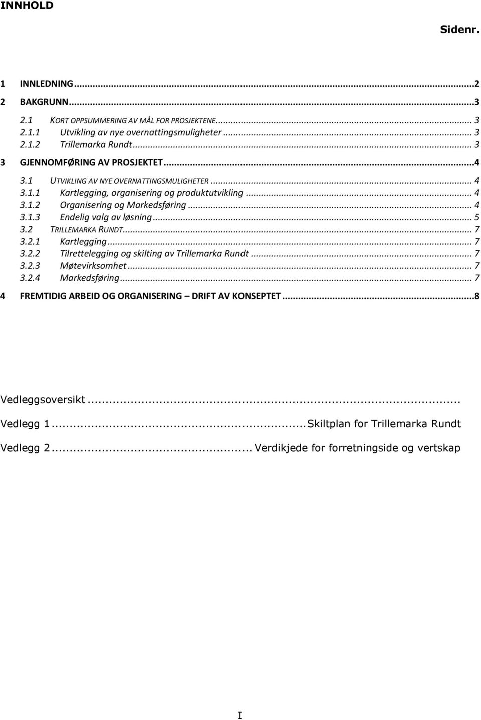 .. 4 3.1.3 Endelig valg av løsning... 5 3.2 TRILLEMARKA RUNDT... 7 3.2.1 Kartlegging... 7 3.2.2 Tilrettelegging og skilting av Trillemarka Rundt... 7 3.2.3 Møtevirksomhet... 7 3.2.4 Markedsføring.