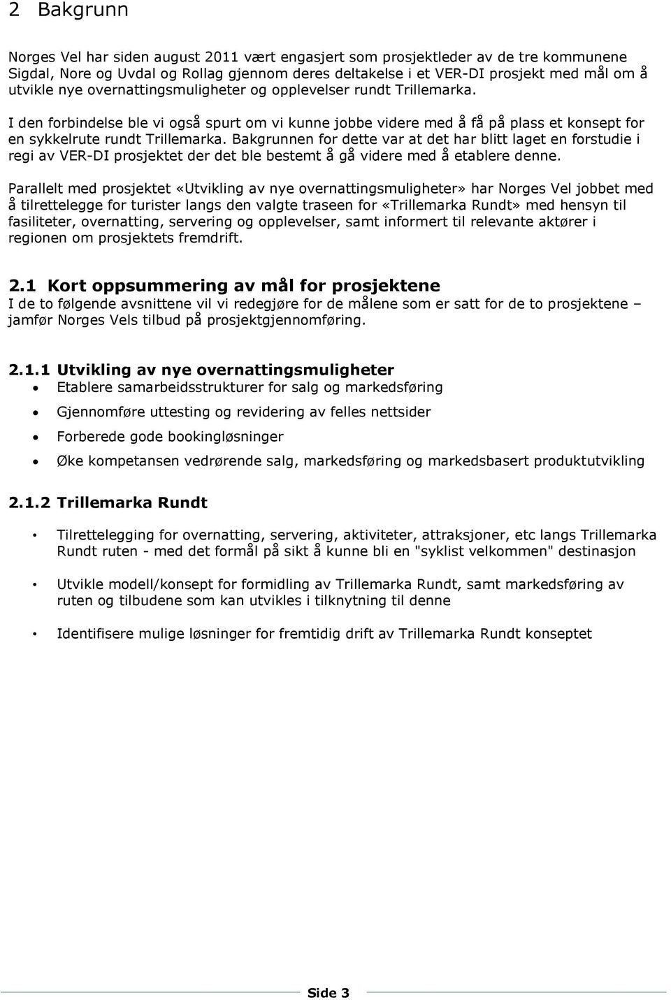 Bakgrunnen for dette var at det har blitt laget en forstudie i regi av VER-DI prosjektet der det ble bestemt å gå videre med å etablere denne.